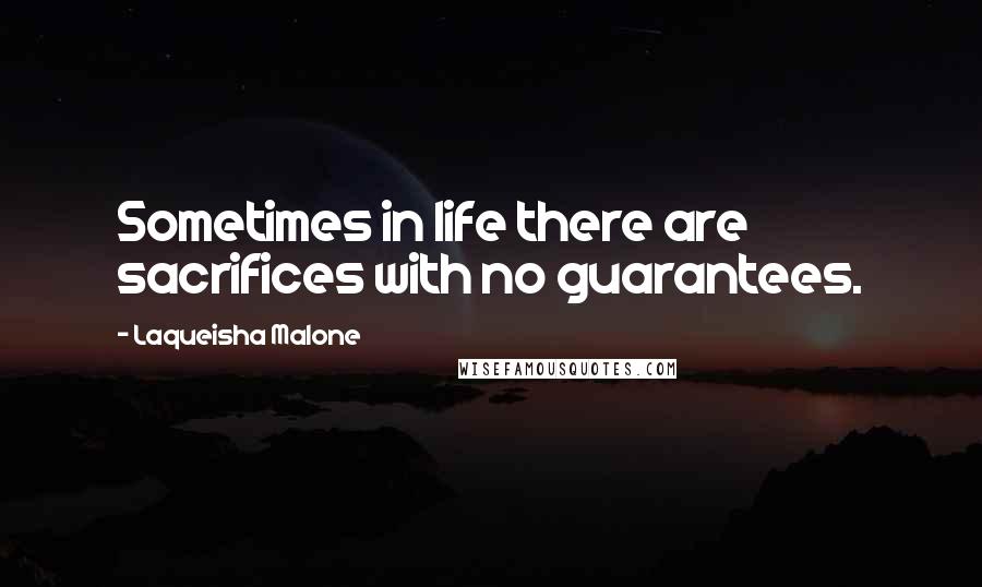 Laqueisha Malone Quotes: Sometimes in life there are sacrifices with no guarantees.