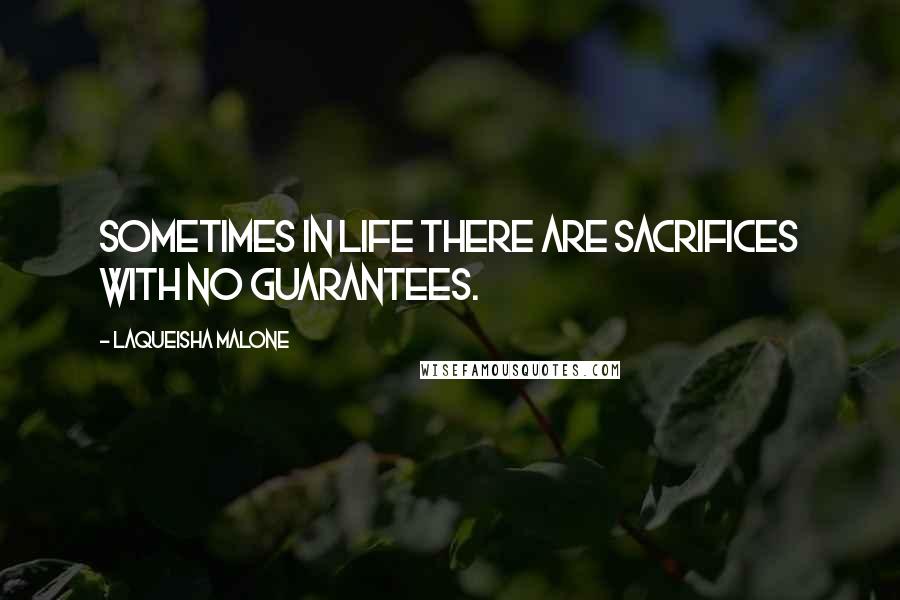 Laqueisha Malone Quotes: Sometimes in life there are sacrifices with no guarantees.