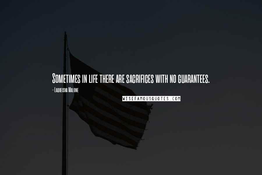 Laqueisha Malone Quotes: Sometimes in life there are sacrifices with no guarantees.