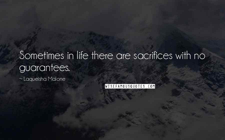 Laqueisha Malone Quotes: Sometimes in life there are sacrifices with no guarantees.