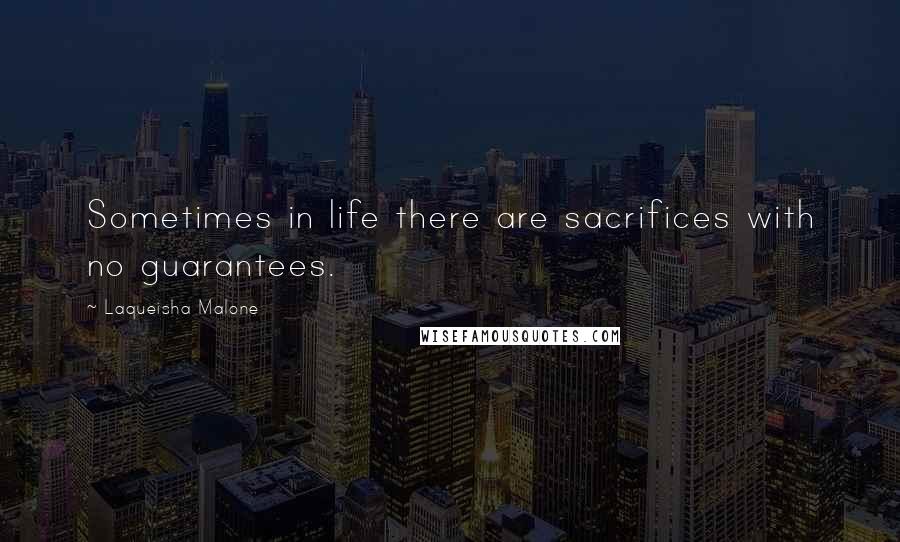 Laqueisha Malone Quotes: Sometimes in life there are sacrifices with no guarantees.