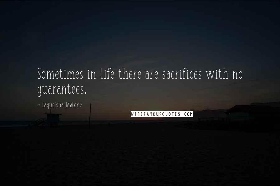 Laqueisha Malone Quotes: Sometimes in life there are sacrifices with no guarantees.