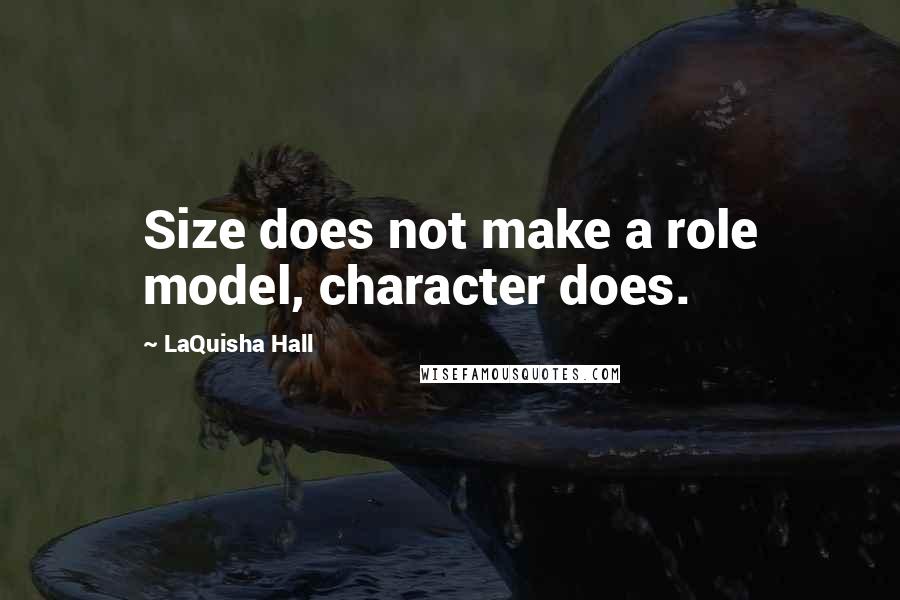 LaQuisha Hall Quotes: Size does not make a role model, character does.