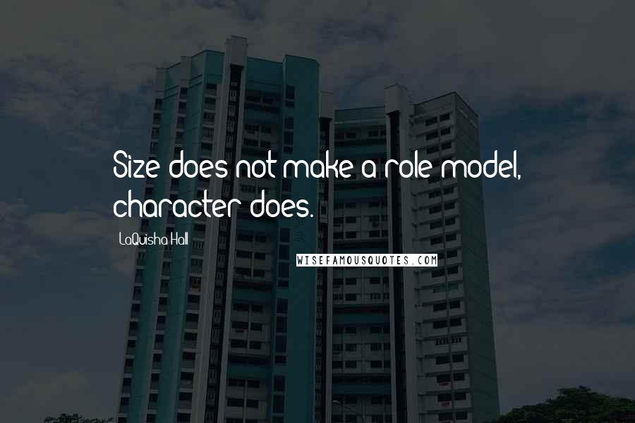 LaQuisha Hall Quotes: Size does not make a role model, character does.