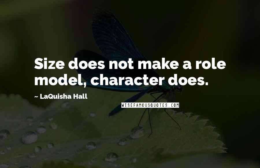 LaQuisha Hall Quotes: Size does not make a role model, character does.