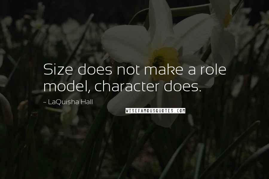 LaQuisha Hall Quotes: Size does not make a role model, character does.