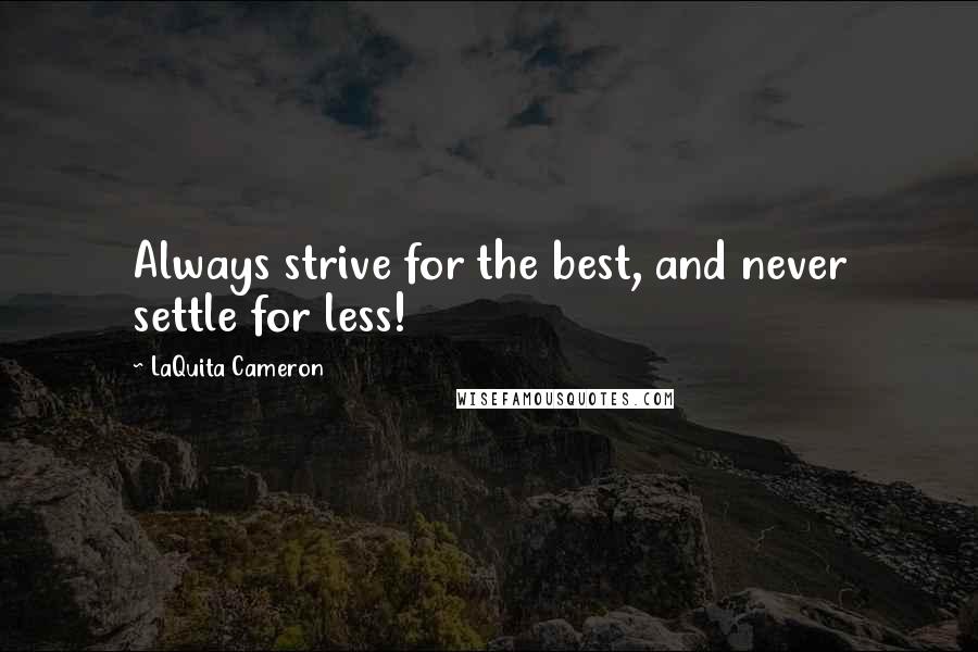 LaQuita Cameron Quotes: Always strive for the best, and never settle for less!