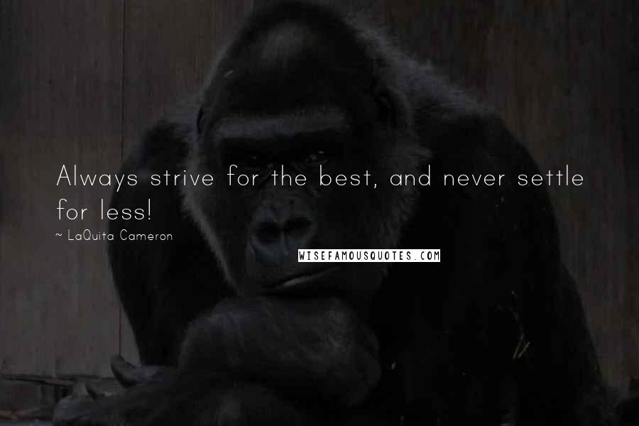LaQuita Cameron Quotes: Always strive for the best, and never settle for less!