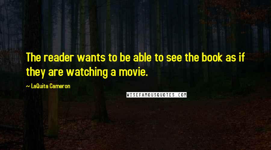 LaQuita Cameron Quotes: The reader wants to be able to see the book as if they are watching a movie.