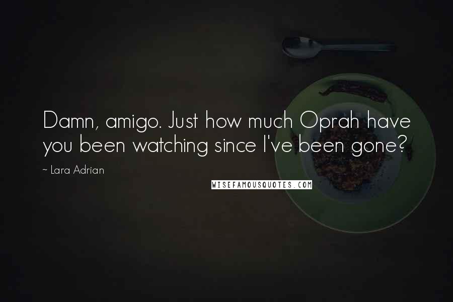 Lara Adrian Quotes: Damn, amigo. Just how much Oprah have you been watching since I've been gone?