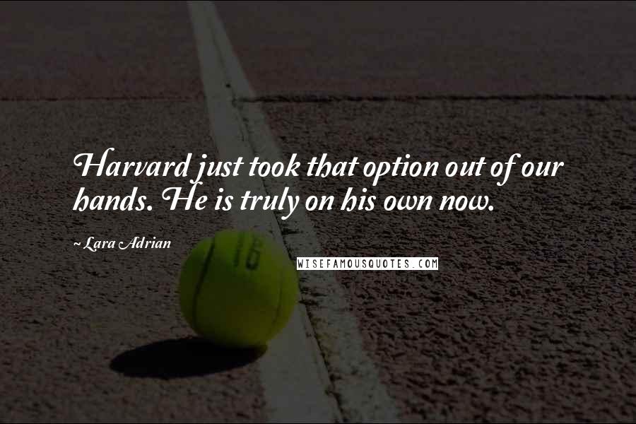 Lara Adrian Quotes: Harvard just took that option out of our hands. He is truly on his own now.