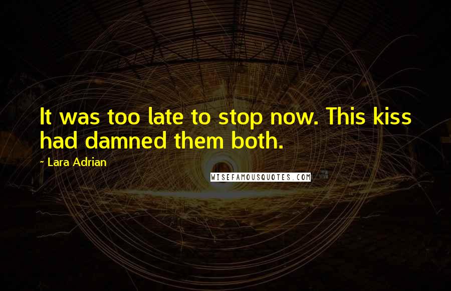 Lara Adrian Quotes: It was too late to stop now. This kiss had damned them both.