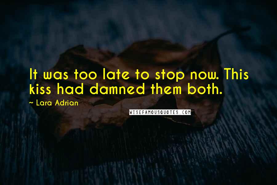 Lara Adrian Quotes: It was too late to stop now. This kiss had damned them both.