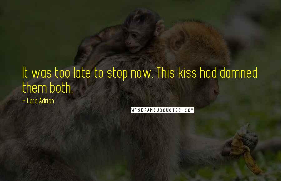 Lara Adrian Quotes: It was too late to stop now. This kiss had damned them both.