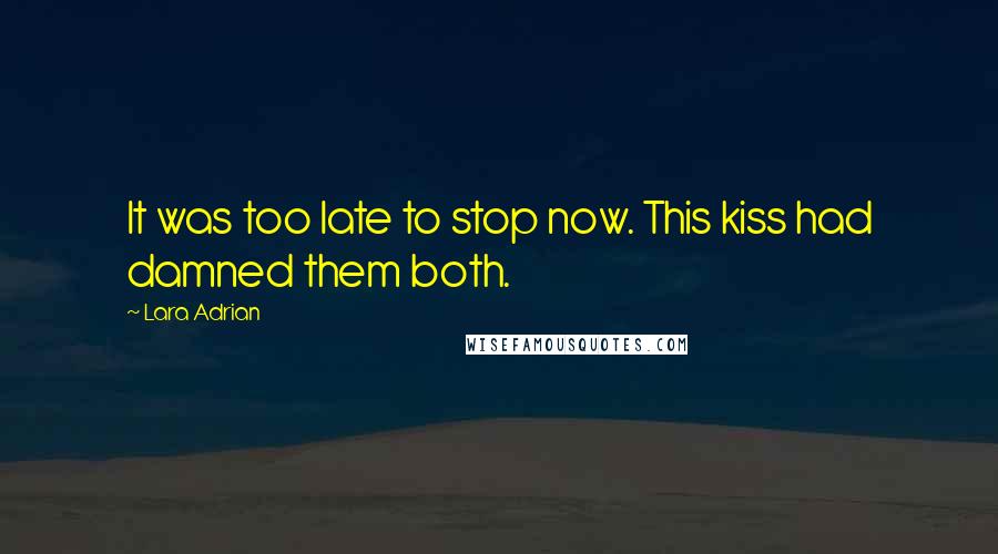 Lara Adrian Quotes: It was too late to stop now. This kiss had damned them both.