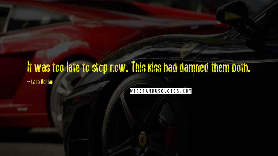 Lara Adrian Quotes: It was too late to stop now. This kiss had damned them both.