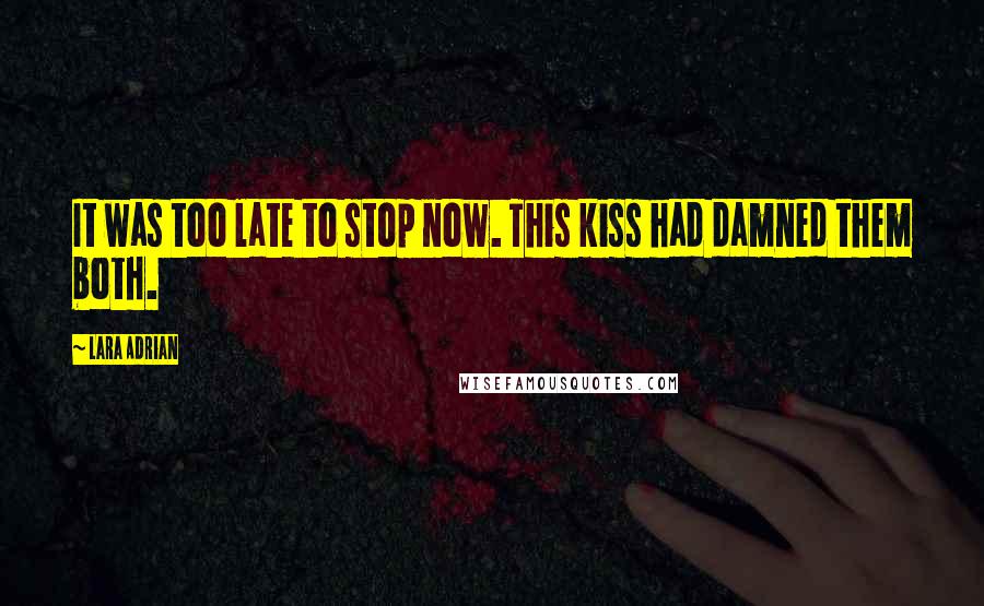 Lara Adrian Quotes: It was too late to stop now. This kiss had damned them both.