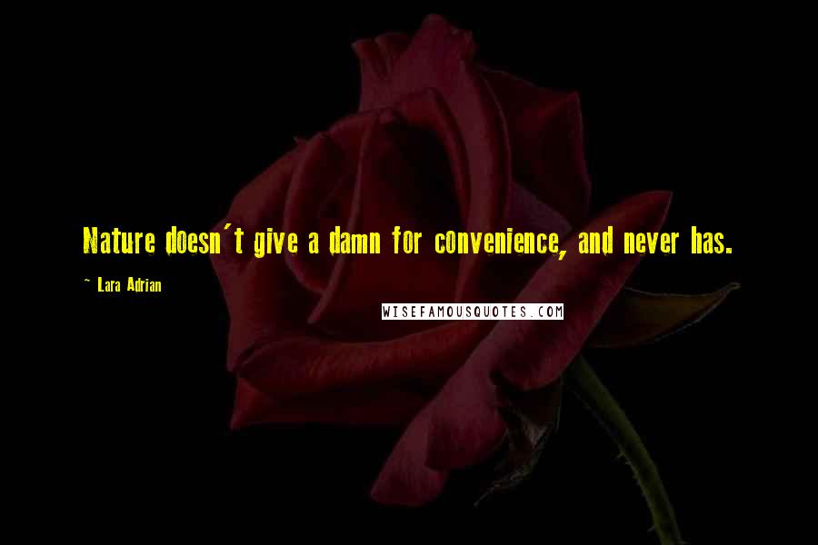 Lara Adrian Quotes: Nature doesn't give a damn for convenience, and never has.