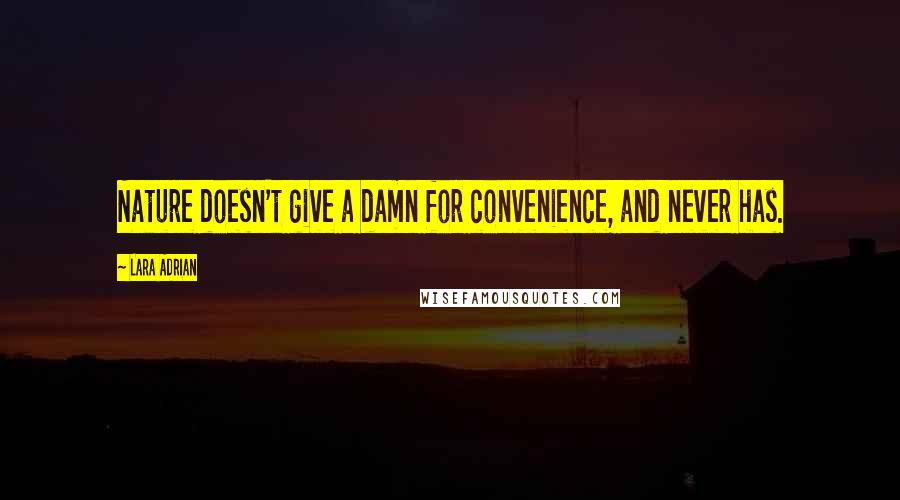 Lara Adrian Quotes: Nature doesn't give a damn for convenience, and never has.