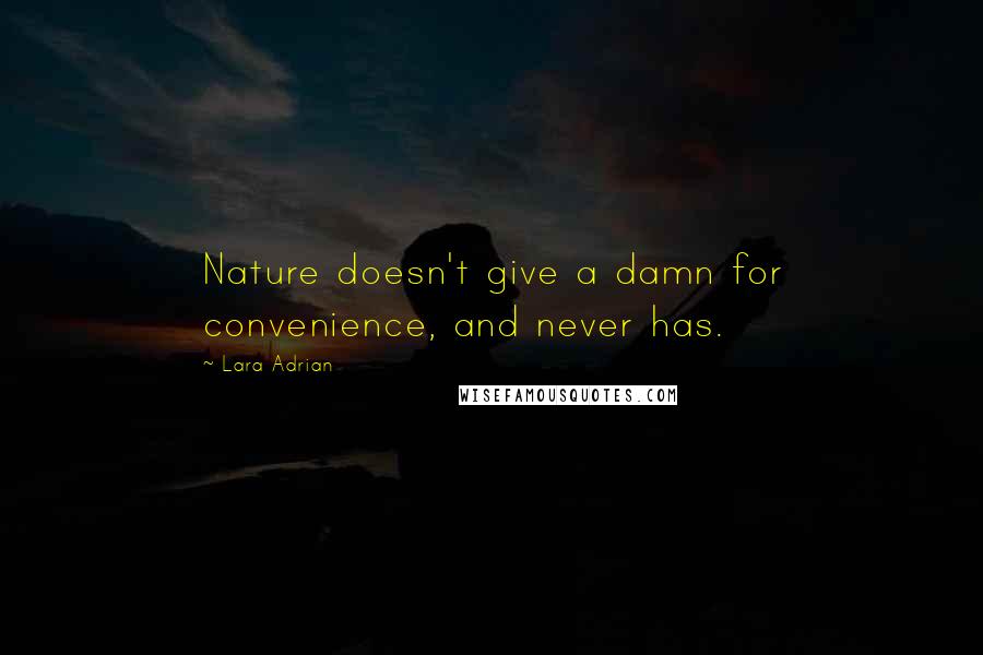 Lara Adrian Quotes: Nature doesn't give a damn for convenience, and never has.