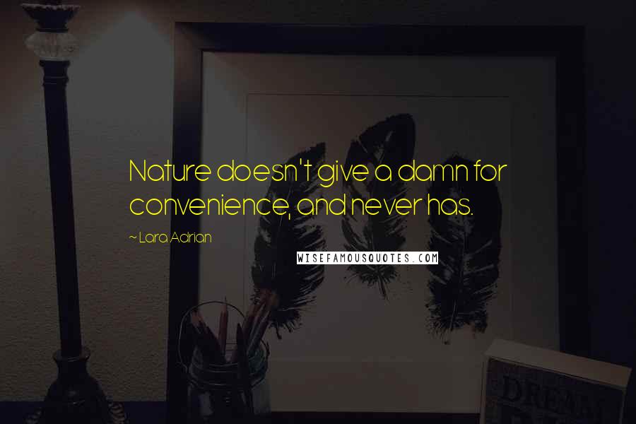 Lara Adrian Quotes: Nature doesn't give a damn for convenience, and never has.