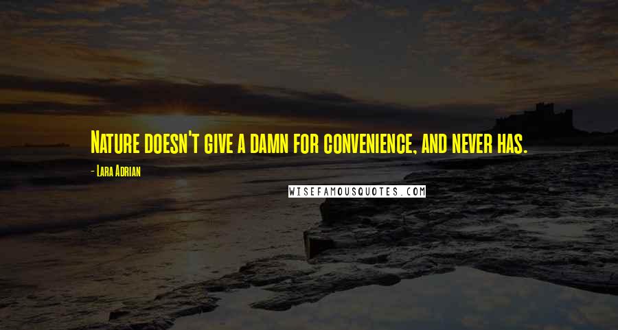 Lara Adrian Quotes: Nature doesn't give a damn for convenience, and never has.
