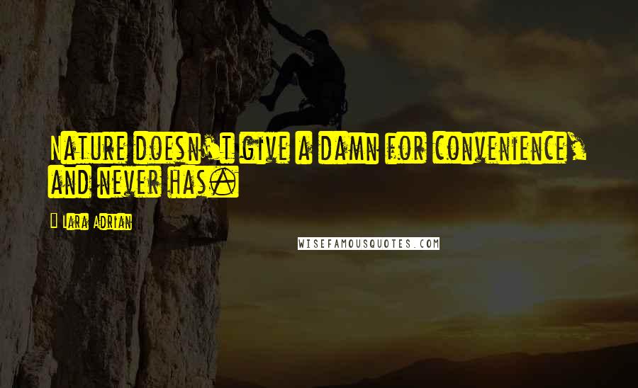 Lara Adrian Quotes: Nature doesn't give a damn for convenience, and never has.