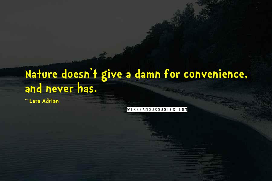 Lara Adrian Quotes: Nature doesn't give a damn for convenience, and never has.