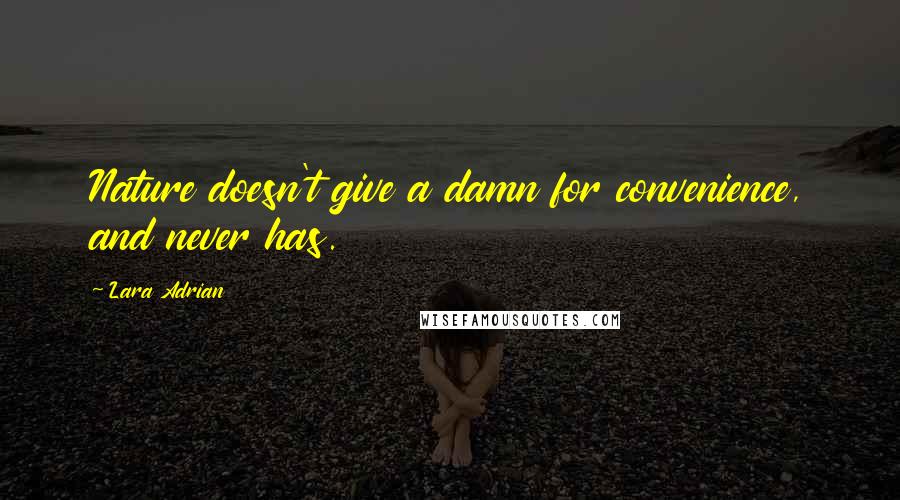 Lara Adrian Quotes: Nature doesn't give a damn for convenience, and never has.