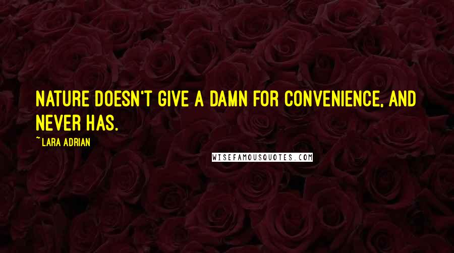 Lara Adrian Quotes: Nature doesn't give a damn for convenience, and never has.