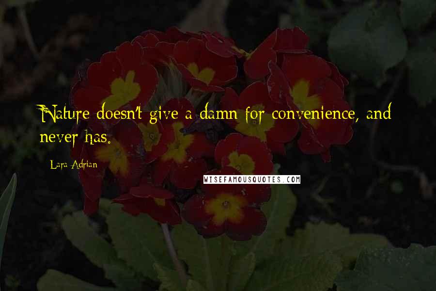 Lara Adrian Quotes: Nature doesn't give a damn for convenience, and never has.