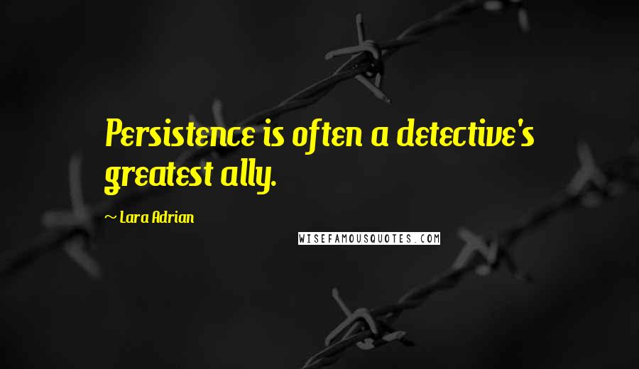 Lara Adrian Quotes: Persistence is often a detective's greatest ally.