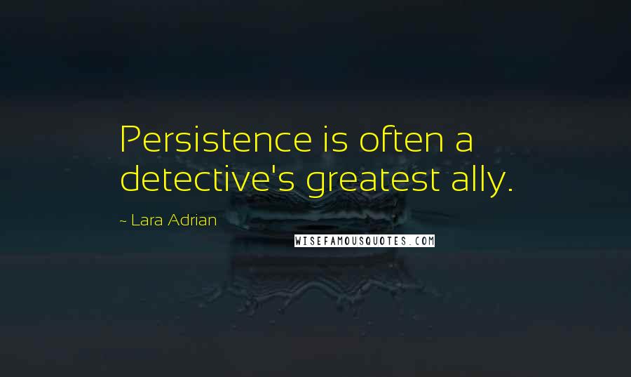 Lara Adrian Quotes: Persistence is often a detective's greatest ally.