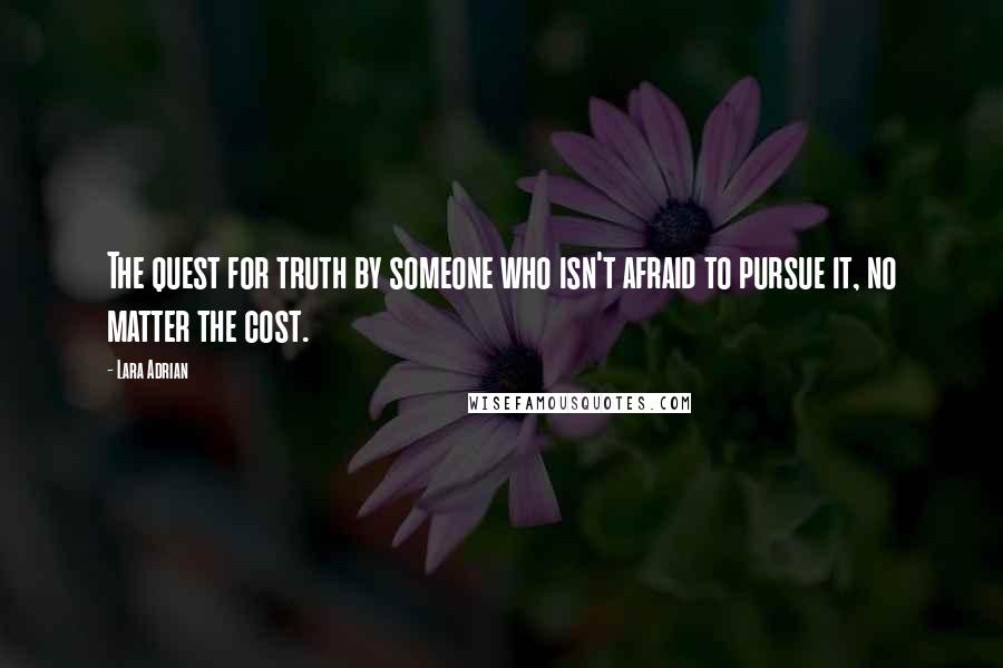 Lara Adrian Quotes: The quest for truth by someone who isn't afraid to pursue it, no matter the cost.