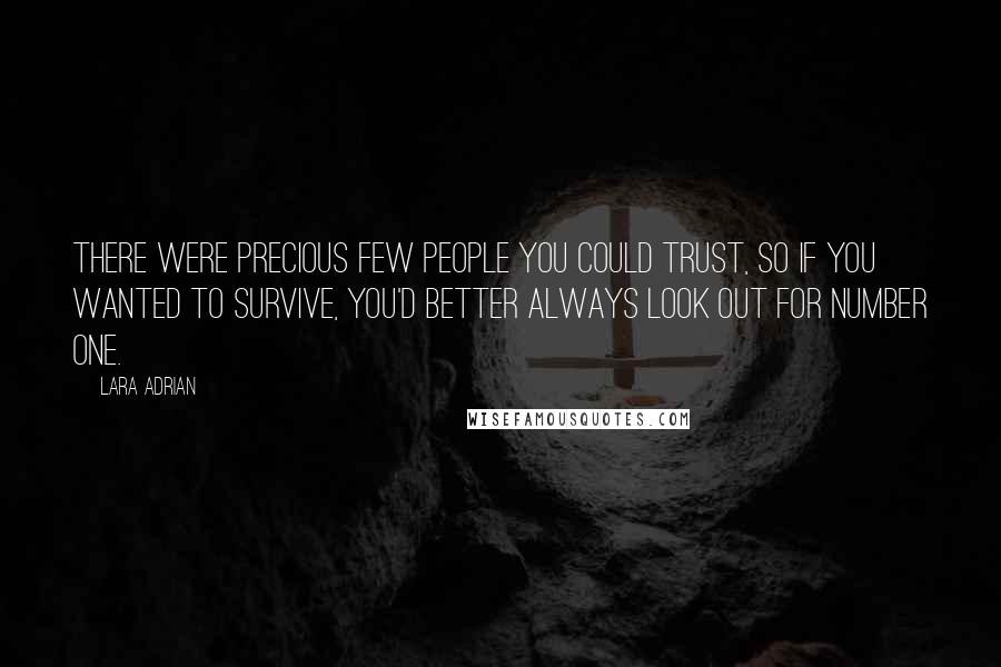 Lara Adrian Quotes: There were precious few people you could trust, so if you wanted to survive, you'd better always look out for Number One.