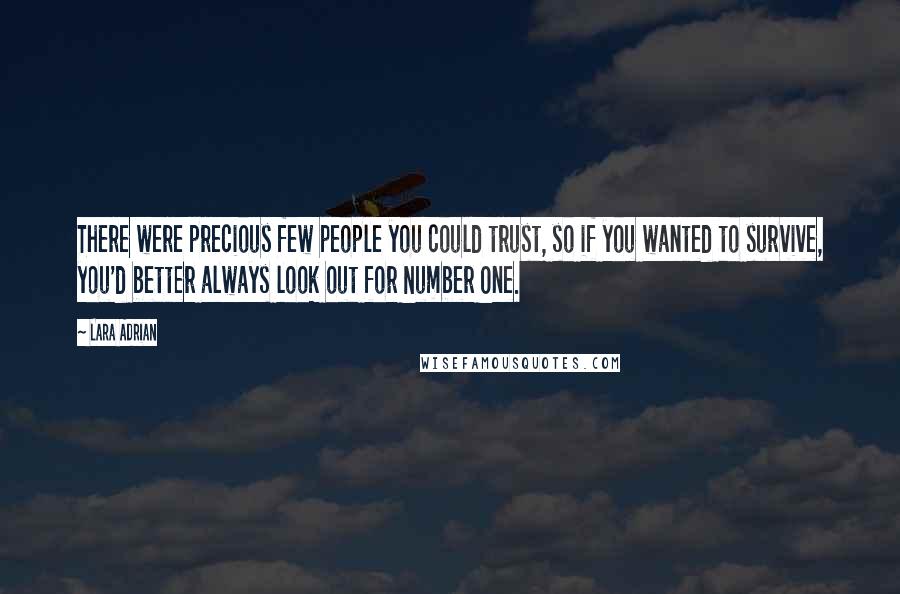 Lara Adrian Quotes: There were precious few people you could trust, so if you wanted to survive, you'd better always look out for Number One.