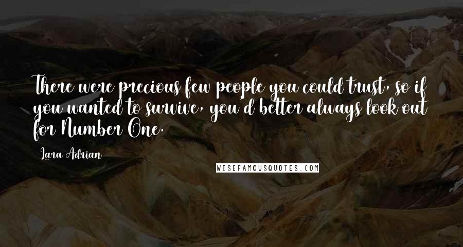 Lara Adrian Quotes: There were precious few people you could trust, so if you wanted to survive, you'd better always look out for Number One.