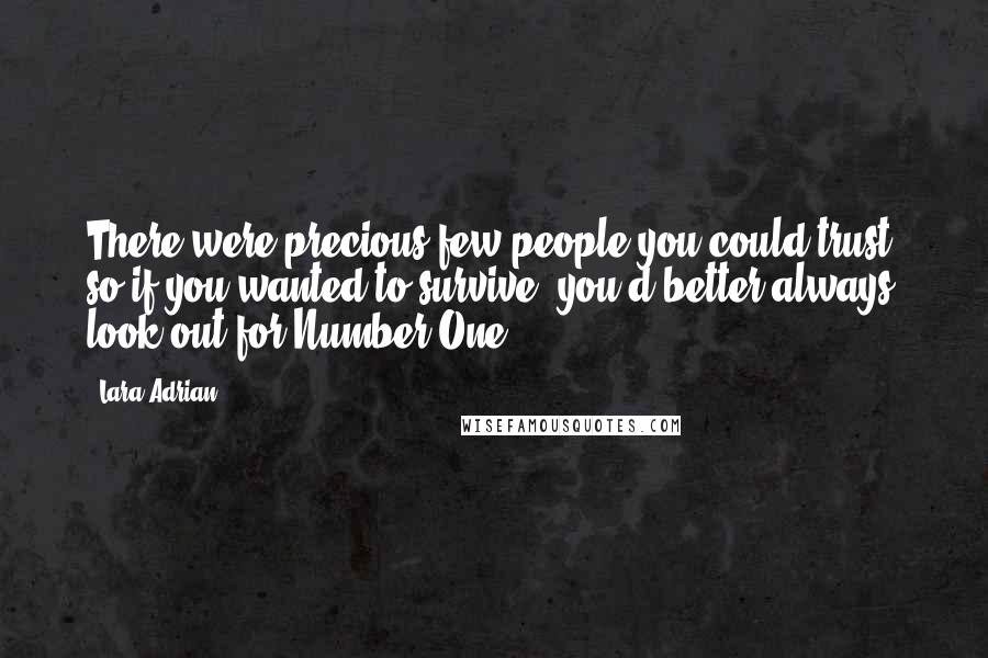 Lara Adrian Quotes: There were precious few people you could trust, so if you wanted to survive, you'd better always look out for Number One.