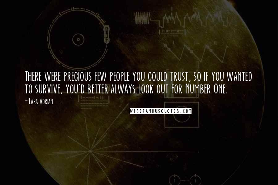 Lara Adrian Quotes: There were precious few people you could trust, so if you wanted to survive, you'd better always look out for Number One.