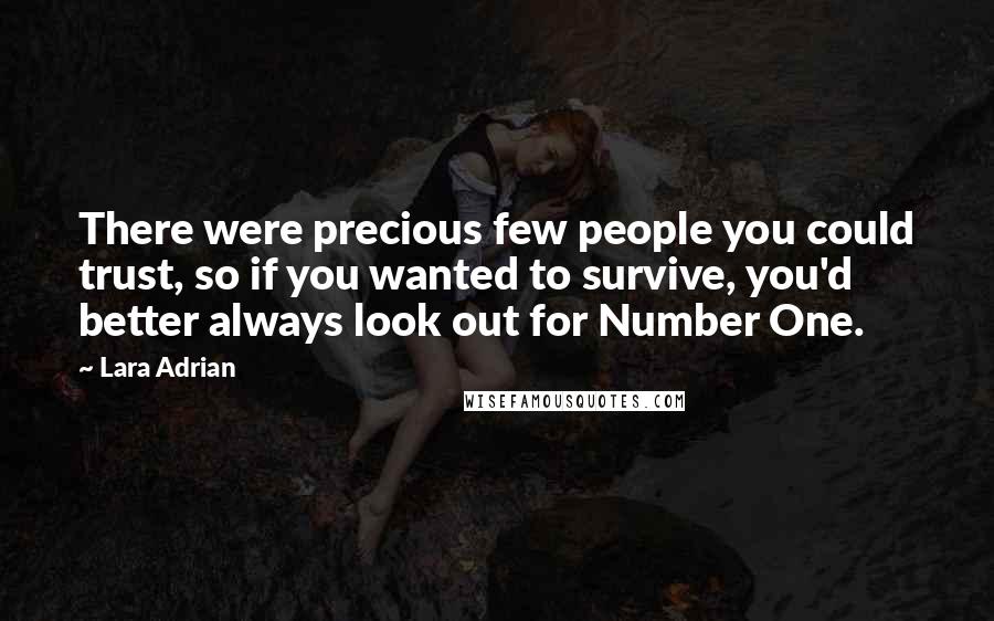 Lara Adrian Quotes: There were precious few people you could trust, so if you wanted to survive, you'd better always look out for Number One.