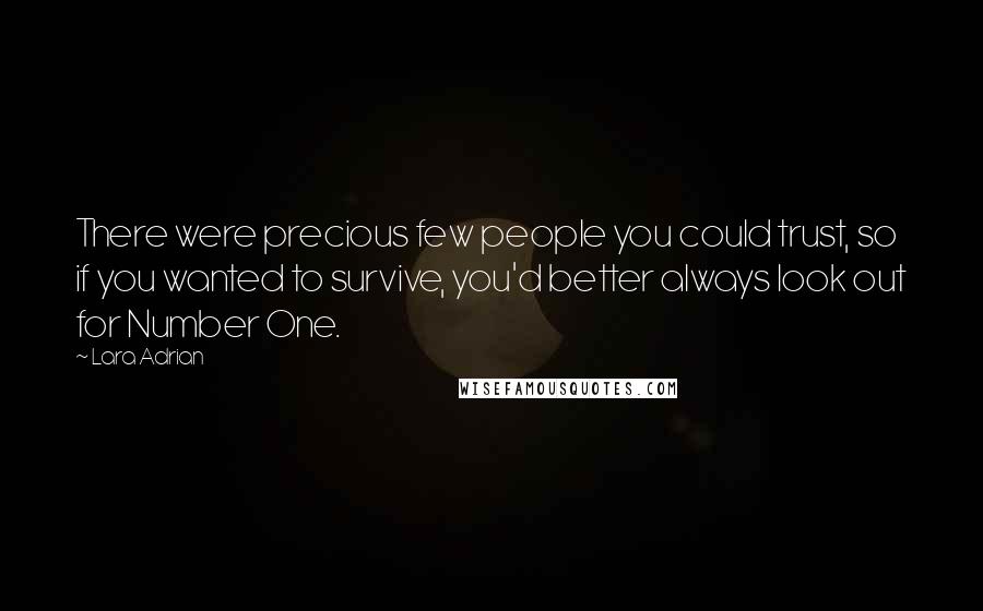 Lara Adrian Quotes: There were precious few people you could trust, so if you wanted to survive, you'd better always look out for Number One.