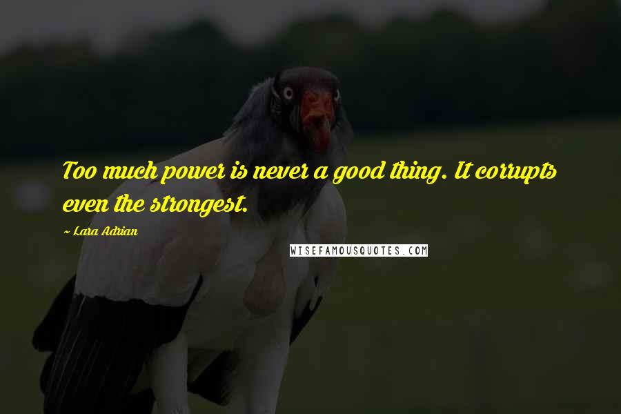 Lara Adrian Quotes: Too much power is never a good thing. It corrupts even the strongest.