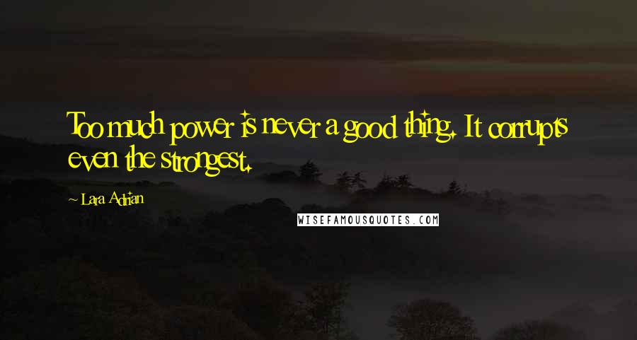 Lara Adrian Quotes: Too much power is never a good thing. It corrupts even the strongest.