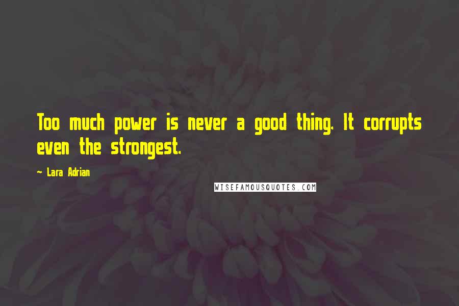 Lara Adrian Quotes: Too much power is never a good thing. It corrupts even the strongest.