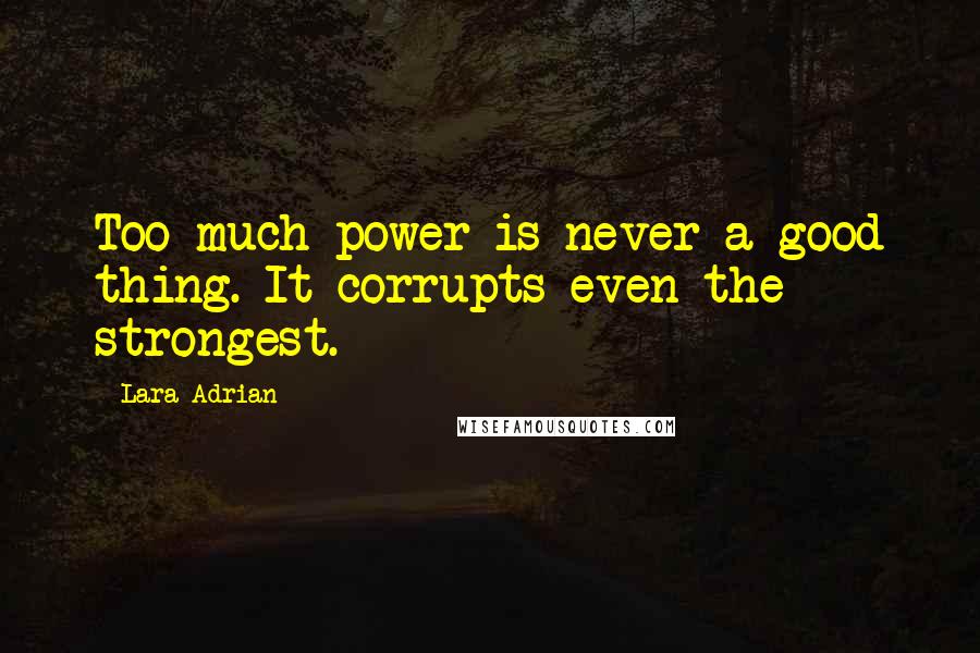 Lara Adrian Quotes: Too much power is never a good thing. It corrupts even the strongest.