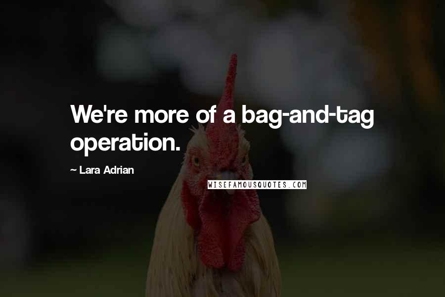 Lara Adrian Quotes: We're more of a bag-and-tag operation.