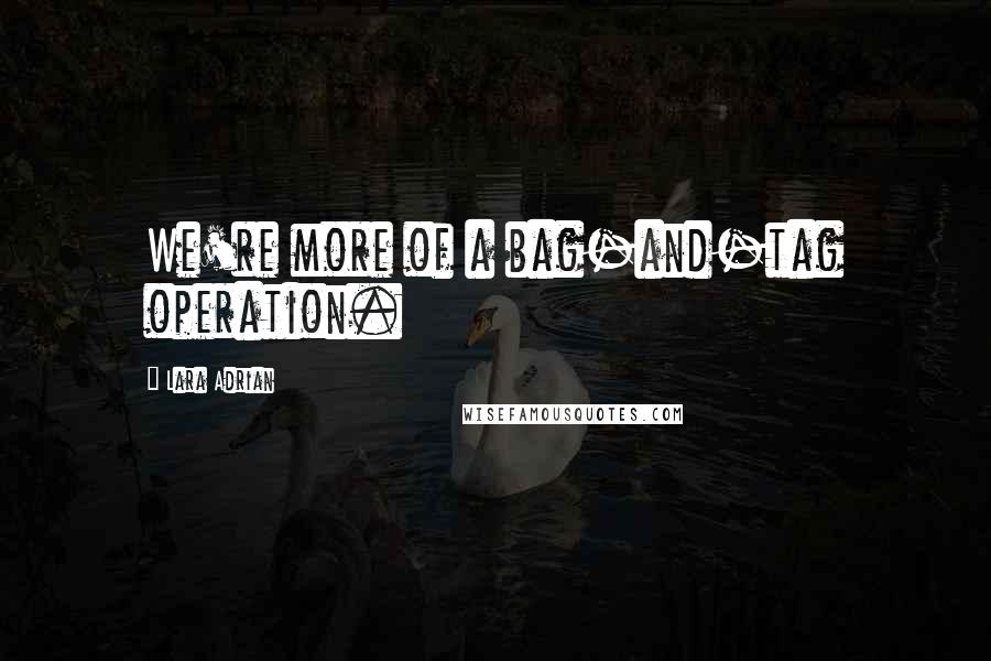 Lara Adrian Quotes: We're more of a bag-and-tag operation.