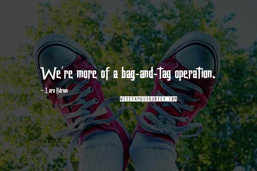 Lara Adrian Quotes: We're more of a bag-and-tag operation.