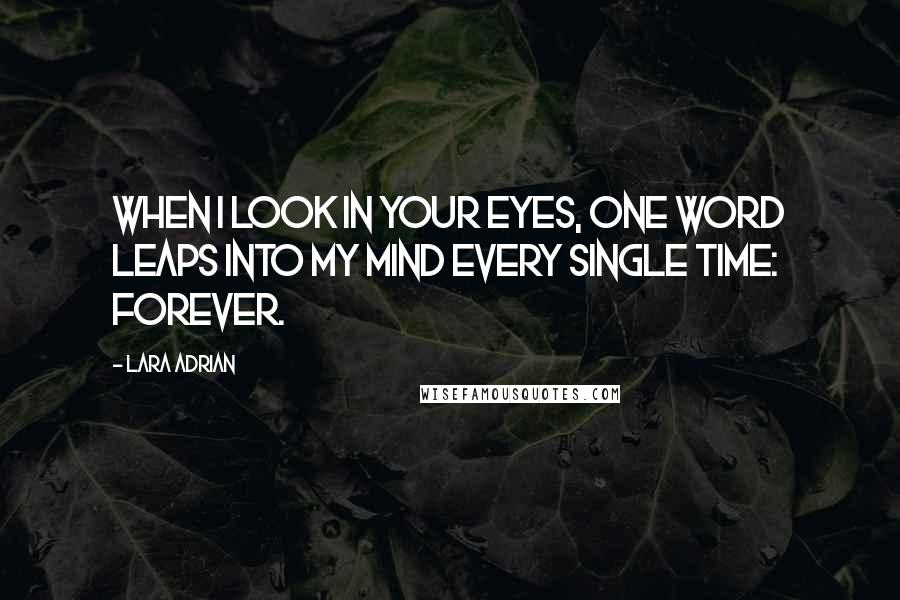 Lara Adrian Quotes: When I look in your eyes, one word leaps into my mind every single time: Forever.