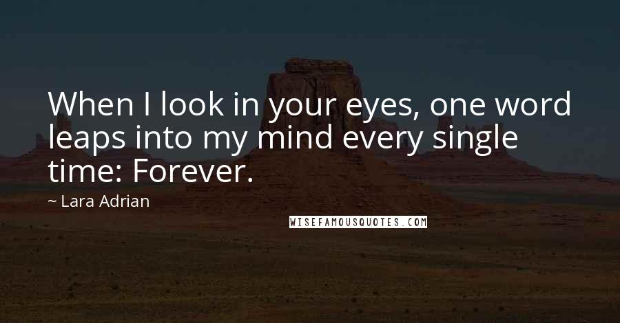 Lara Adrian Quotes: When I look in your eyes, one word leaps into my mind every single time: Forever.